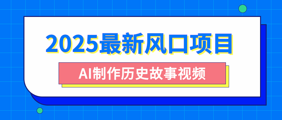 2025最新风口项目，AI制作历史故事视频，零基础也能做爆款，附保姆级教程-掘金计划