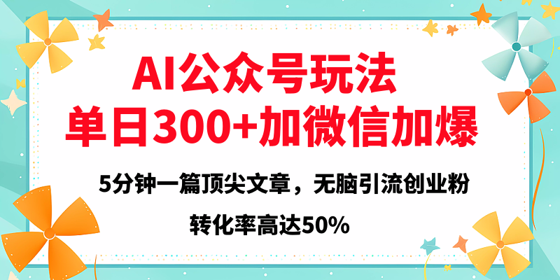 2025年AI公众号玩法，无脑引流创业粉单日300+-掘金计划