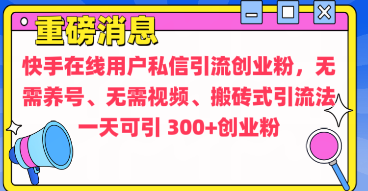 通过给快手在线用户私信引流创业粉，无需养号、无需视频、搬砖式引流法，一天可引300+创业粉-掘金计划