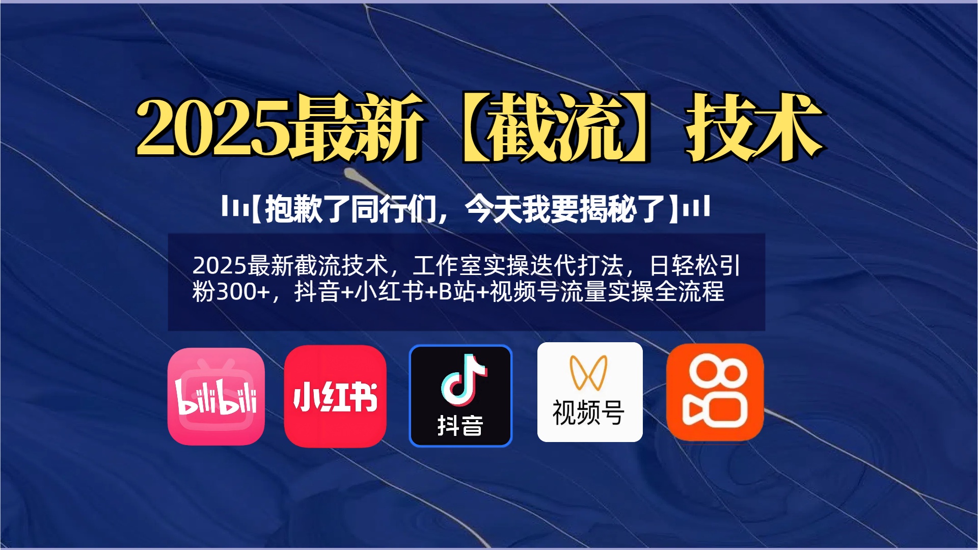 【抱歉了同行们，今天我要揭秘了】2025最新截流技术，工作室实操迭代打法，日轻松引粉300+，抖音+小红书+B站+视频号流量实操全流程-掘金计划