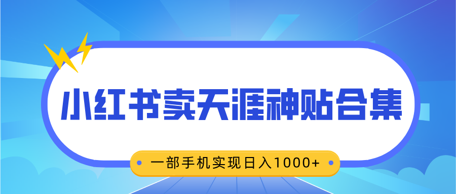 无脑搬运一单赚69元，小红书卖天涯神贴合集，一部手机实现日入1000+-掘金计划