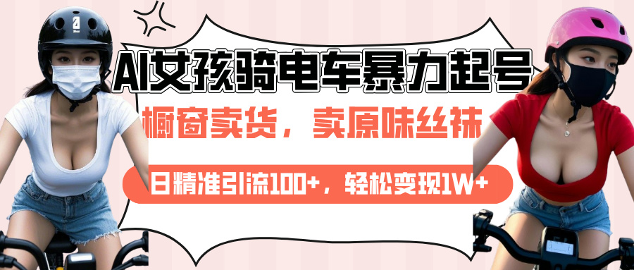 AI起号美女骑电车爆火视频，日引流精准100+，月变现轻松破万！-掘金计划