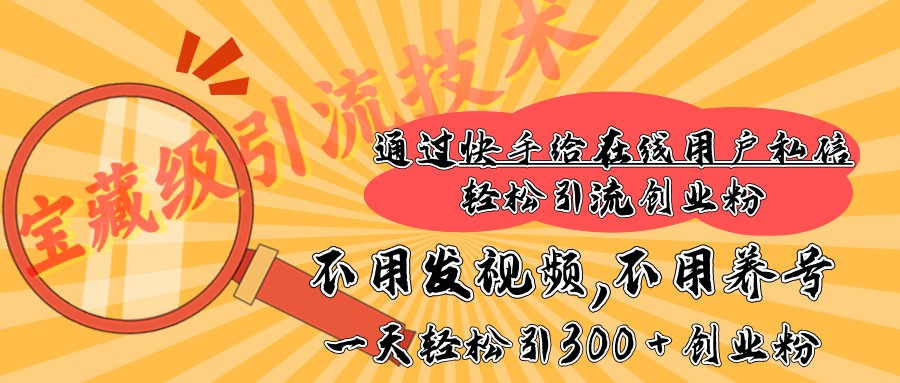 快手宝藏级引流技术，不用发视频，不用养号，纯纯搬砖操作，在线私信轻松引流创业粉，一天能引300 + 创业粉-掘金计划