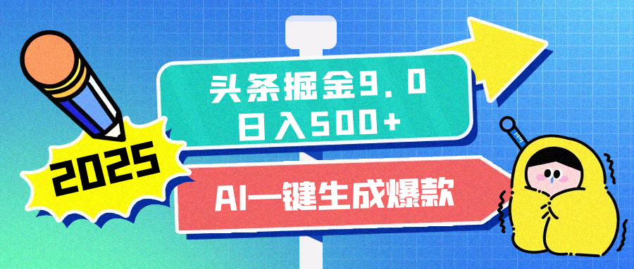 2025头条掘金9.0最新玩法，AI一键生成爆款文章，每天复制粘贴就行，简单易上手，日入500+-掘金计划