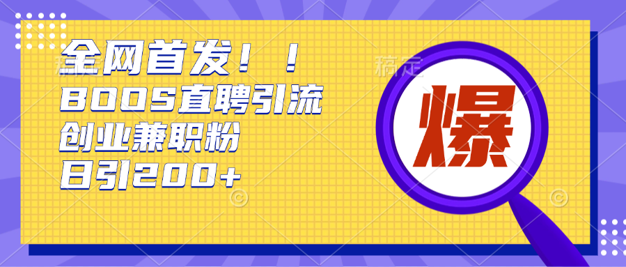 全网首发!BOOS直聘引流创业兼职粉，单号日引200+-掘金计划