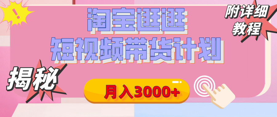 【揭秘】淘宝逛逛短视频带货计划，有人能月入3000+（附项目教程）-掘金计划