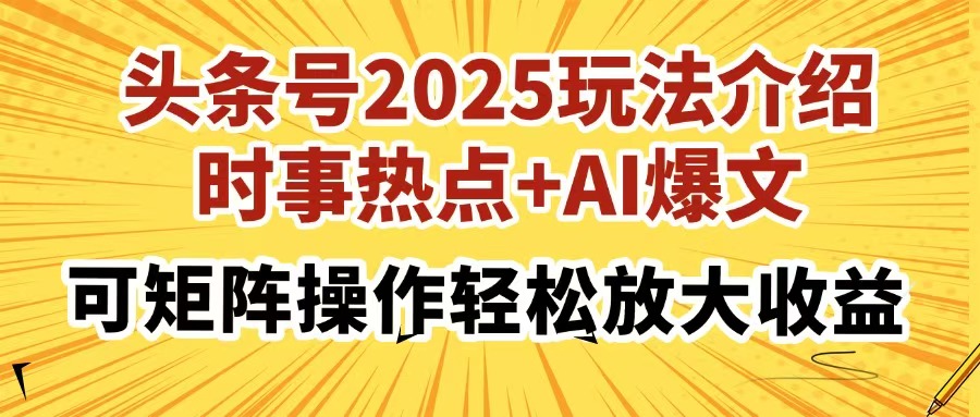 头条号2025玩法介绍，时事热点+AI爆文，可矩阵操作轻松放大收益-掘金计划