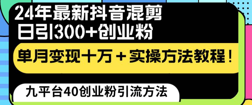 24年最新抖音混剪日引300+创业粉“割韭菜”单月变现十万+实操教程！-掘金计划