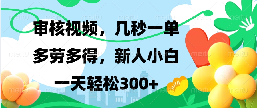 审核视频，几秒一单，多劳多得，新人小白一天轻松300+-掘金计划