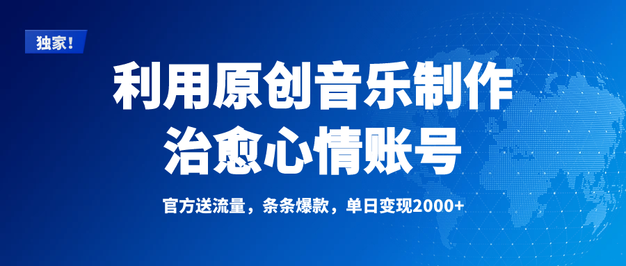 独家！利用原创音乐制作治愈心情账号，条条爆款，单日变现2000+-掘金计划