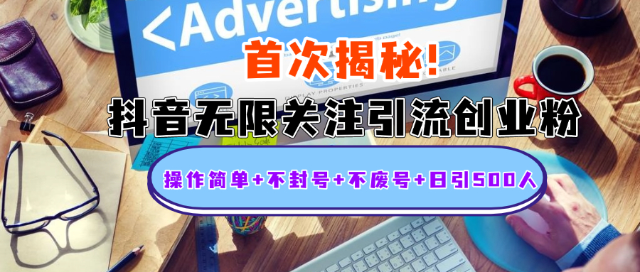 首次揭秘：抖音无限关注引流创业粉，操作简单+不封号+不废号+日引500人-掘金计划