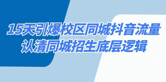 15天引爆校区 同城抖音流量，认清同城招生底层逻辑-掘金计划