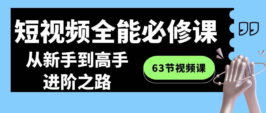 短视频-全能必修课程：从新手到高手进阶之路（63节视频课）-掘金计划