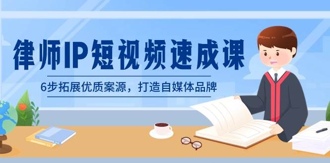 律师-IP短视频速成课，6步拓展优质案源，打造自媒体品牌（无水印）-掘金计划