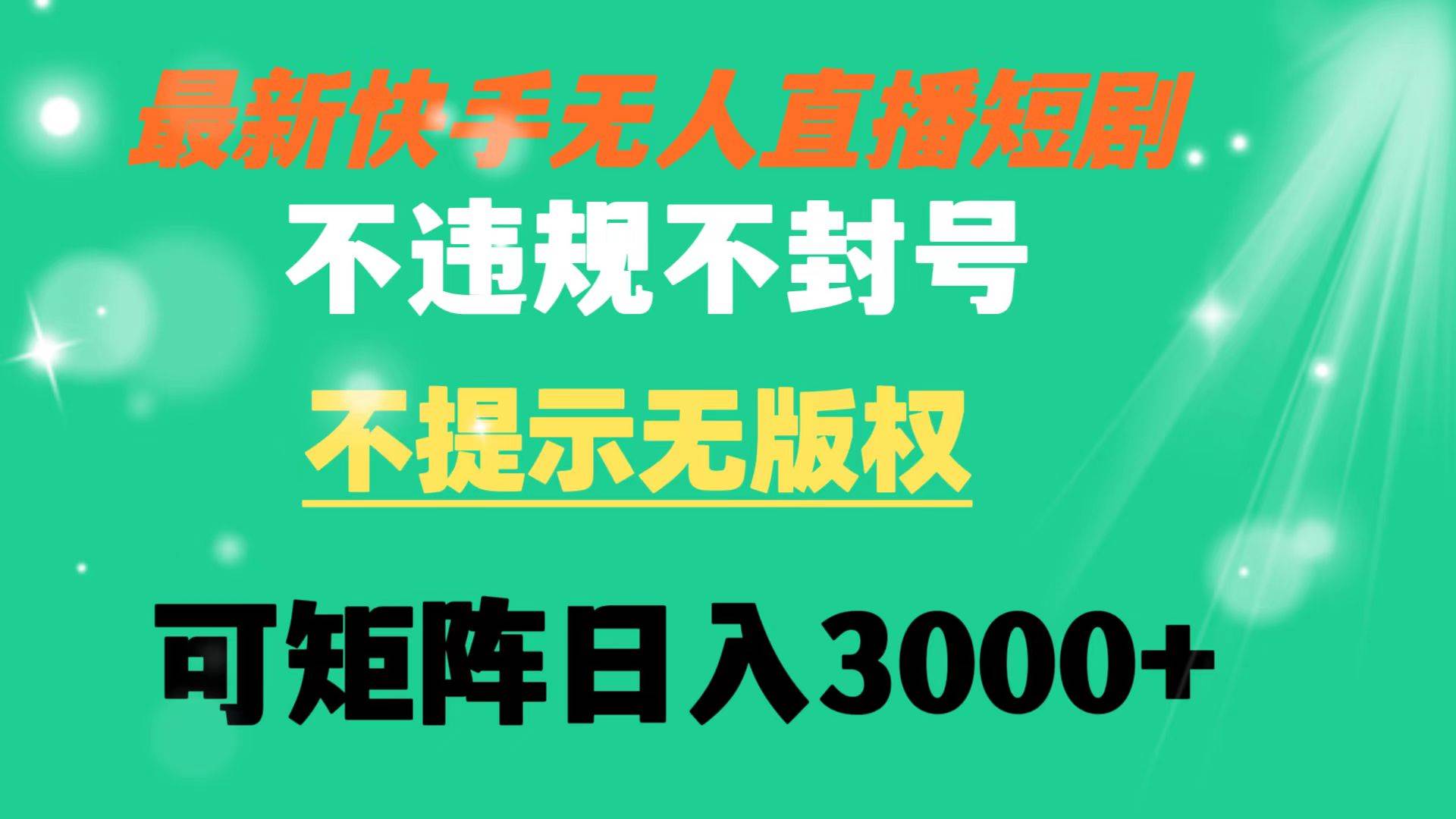 快手无人直播短剧 不违规 不提示 无版权 可矩阵操作轻松日入3000+-掘金计划