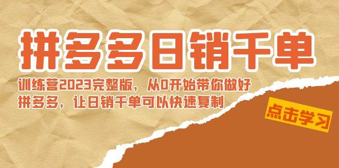 拼多多日销千单训练营2023完 拼多多日销千单训练营2023完整版，从0开始带你做好拼多多，让日销千单可以快速复制-掘金计划