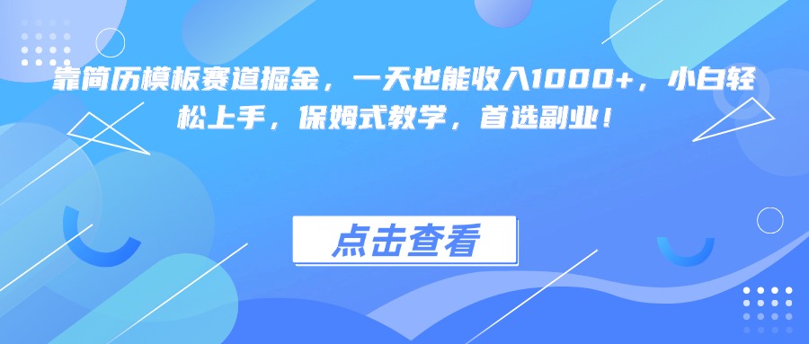靠简历模板赛道掘金，一天也能收入1000+，小白轻松上手，保姆式教学，首选副业！-掘金计划