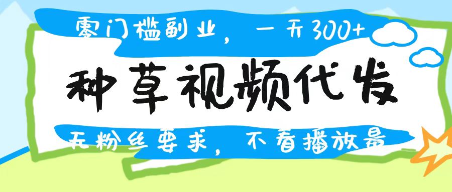 种草视频代发，无门槛日入300+，无粉丝要求，不看播放量-掘金计划