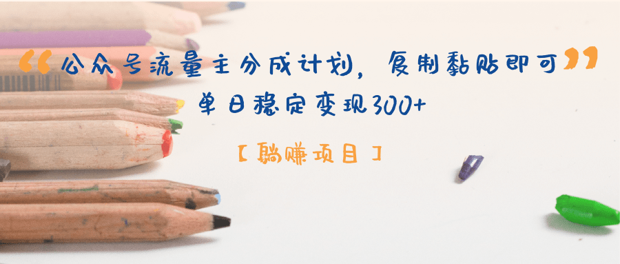 【躺赚项目】公众号流量主分成计划，复制黏贴即可，单日稳定变现300+-掘金计划