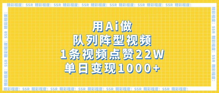 用Ai做队列阵型视频，1条视频点赞22W，单日变现1000+-掘金计划