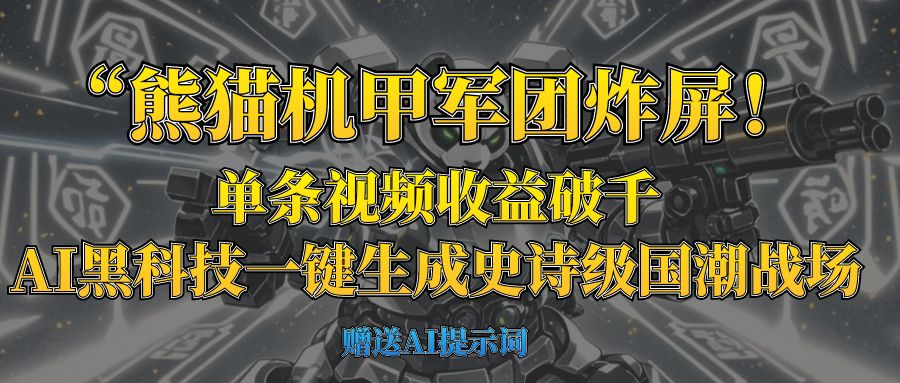 “熊猫机甲军团炸屏！单条视频收益破千，AI黑科技一键生成史诗级国潮战场-掘金计划