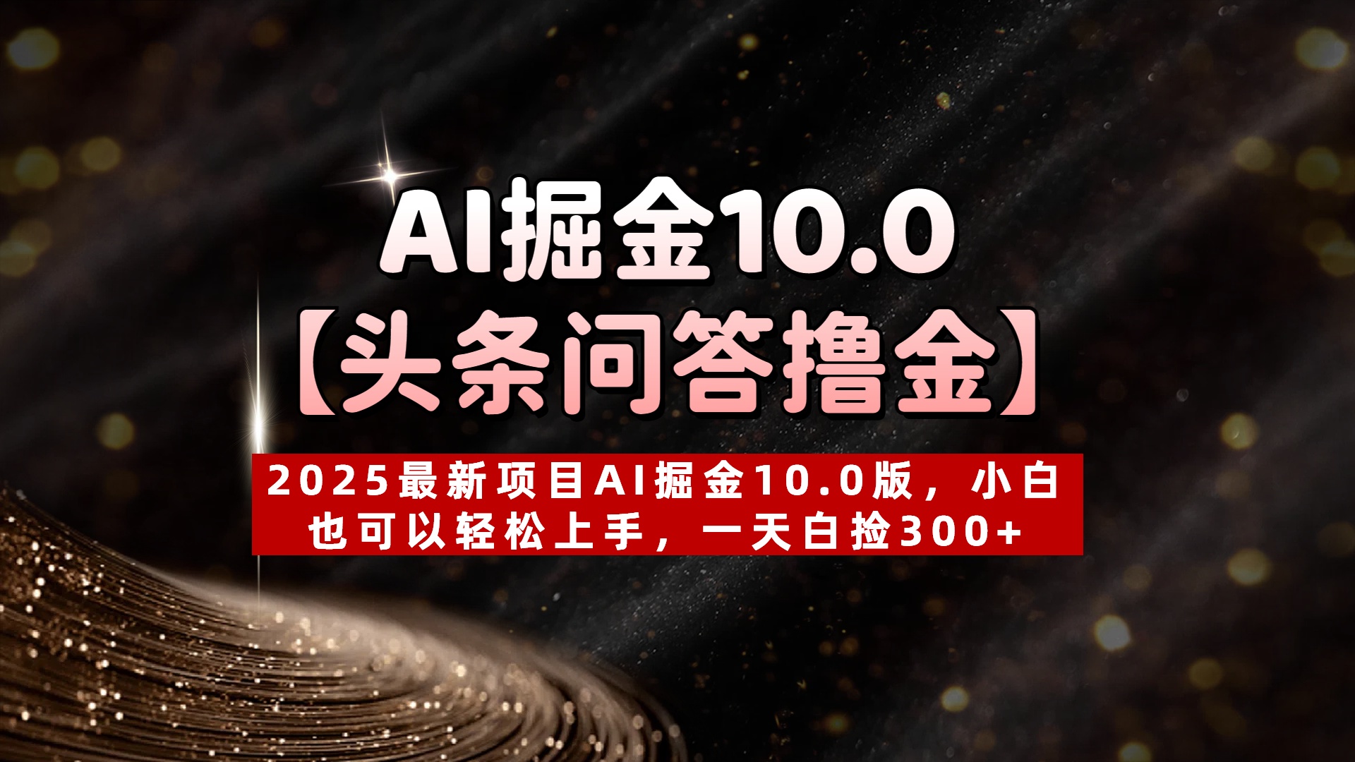 AI掘金10.0【头条问答撸金】2025最新项目AI掘金10.0版，小白也可以轻松上手，一天白捡300+-掘金计划