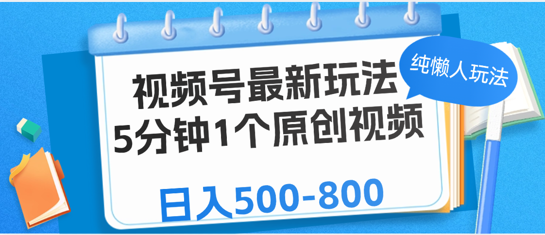 视频号最新玩法，5分钟1个原创视频，纯懒人玩法，日入500-800-掘金计划
