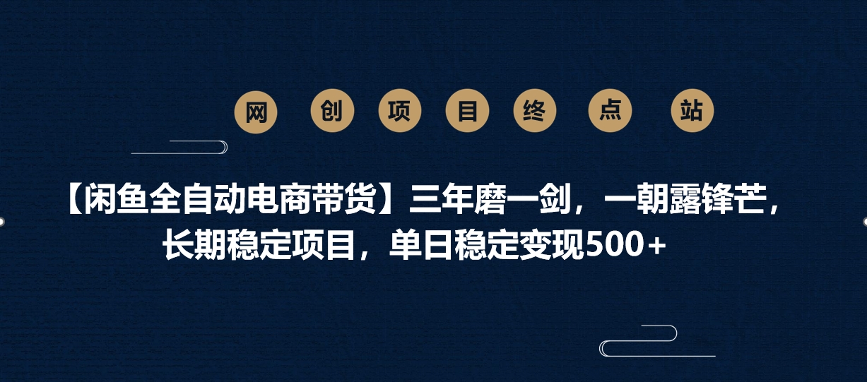 【闲鱼全自动电商带货】三年磨一剑，一朝露锋芒，长期稳定项目，单日稳定变现500+-掘金计划
