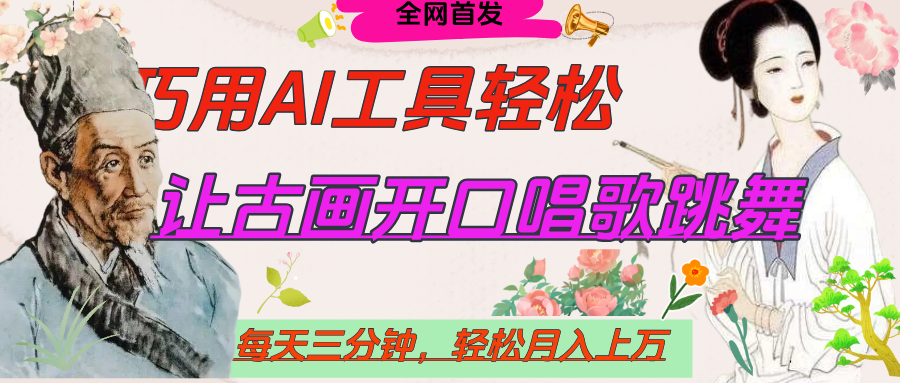 世界名人名言，让古画开口说话唱歌跳舞，流量爆炸，用AI工具每天10分钟，轻松月入过万-掘金计划
