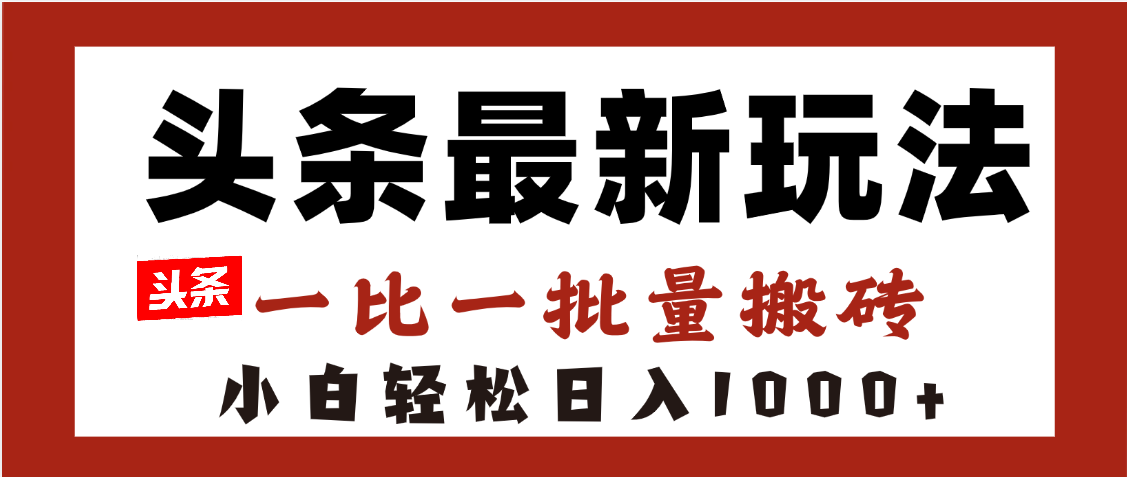 头条最新玩法，一比一批量搬砖，小白轻松日入1000+-掘金计划