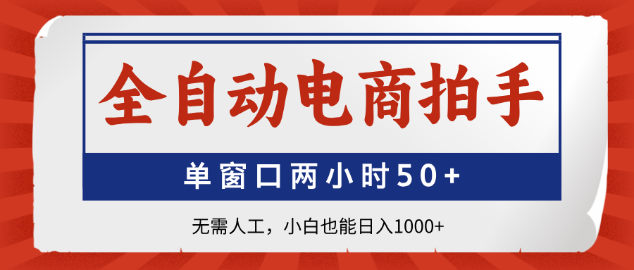 全自动电商拍手，单窗口两小时50+无需人工小白也能日入1000+-掘金计划