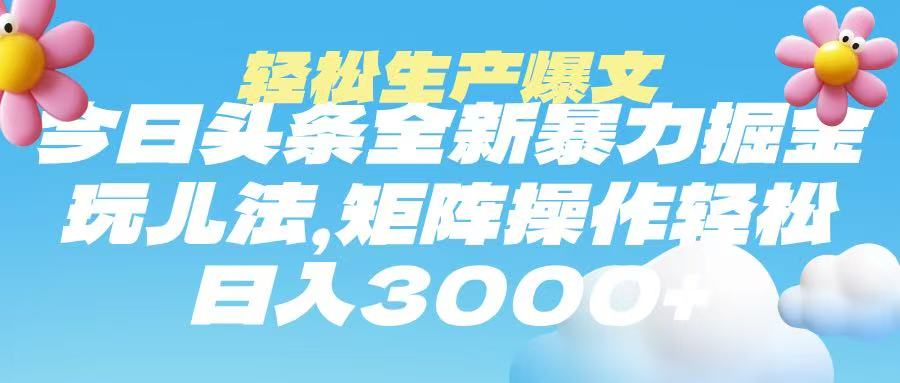 今日头条暴力掘金玩法，轻松生产爆文，可矩阵操作，日入3000➕-掘金计划