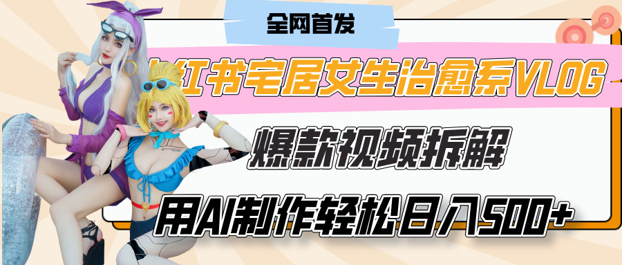 小红书宅居女生治愈系VLOG爆款视频拆解，用AI制作也能轻松日入500+，有手就行！-掘金计划