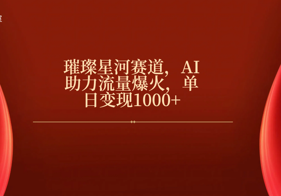 璀璨星河赛道，AI助力流量爆火，单日变现1000+-掘金计划