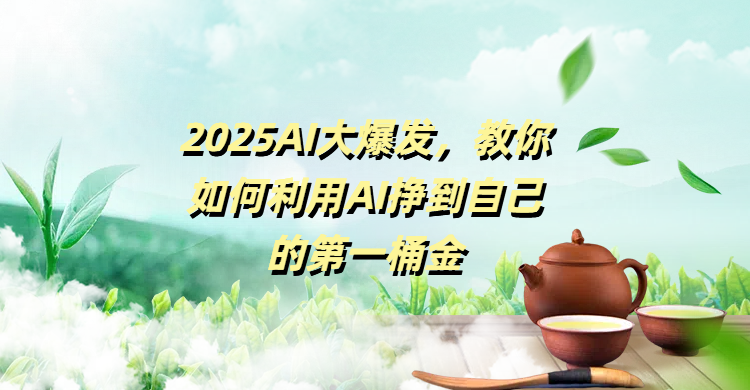 2025AI大爆发，教你如何利用AI挣到自己的第一桶金-掘金计划