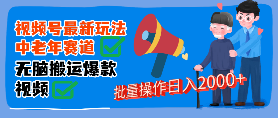 视频号中老年赛道无脑搬运日入2000➕-掘金计划