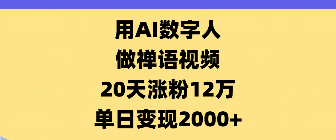 AI数字人，禅语视频，20天涨粉12万，单日变现2000+-掘金计划
