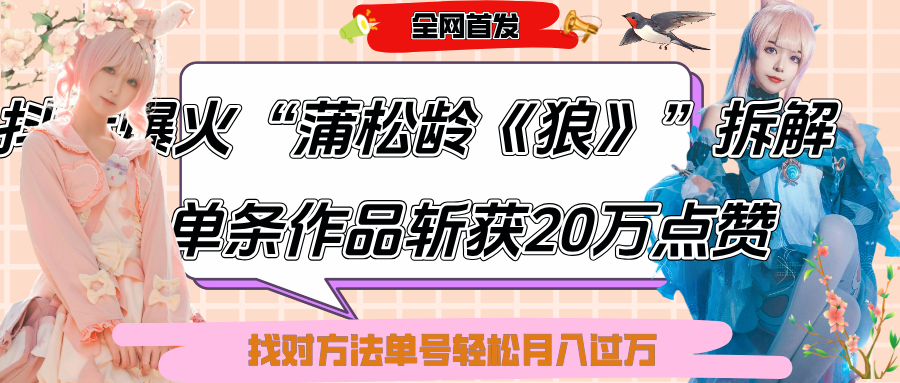 抖音爆火“蒲松龄《狼》”实战拆解，仅6条作品涨粉24W,单条作品收获20万点赞，找对方法轻松起号月入过万-掘金计划