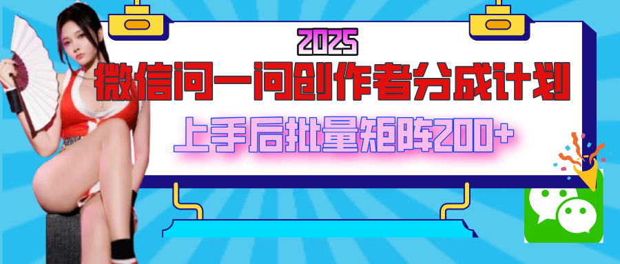 2025最新微信问一问创作者分成计划，上手后批量矩阵日入200+-掘金计划
