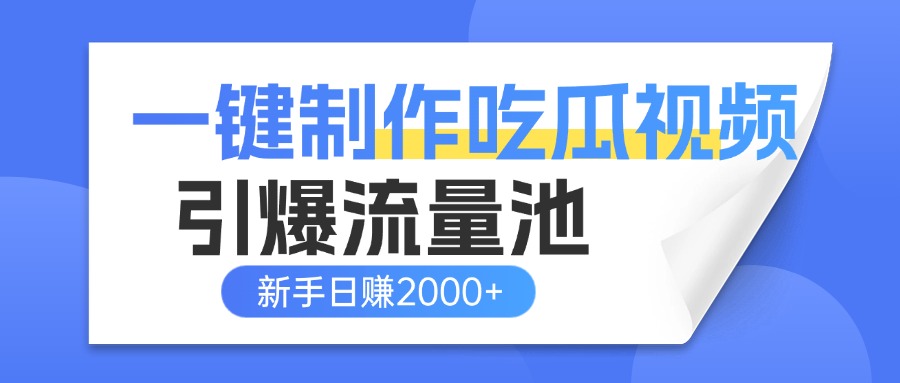 一键制作爆款吃瓜视频，全平台分发引爆流量池，新手3步上手日赚2000+【流量变现指南)-掘金计划