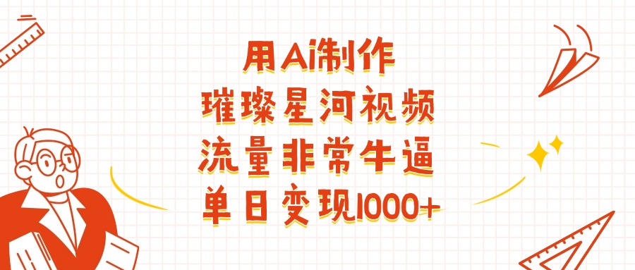 用Ai制作璀璨星河视频，流量非常牛逼，单日变现1000+-掘金计划