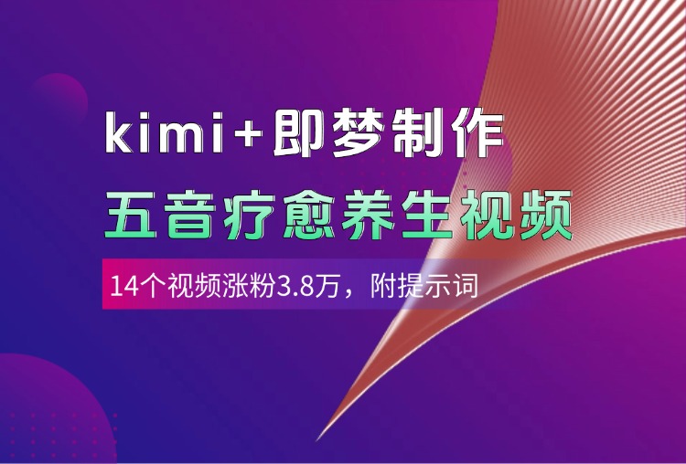 kimi+即梦制作AI五音疗愈养生视频，14个视频涨粉3.8万，多种变现方式，附提示词-掘金计划
