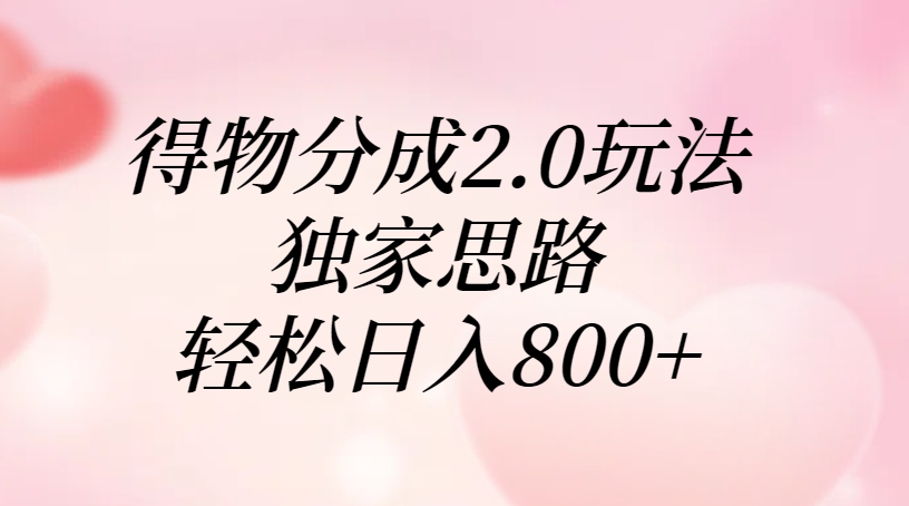 得物分成2.0玩法，独家思路，轻松日入800+-掘金计划