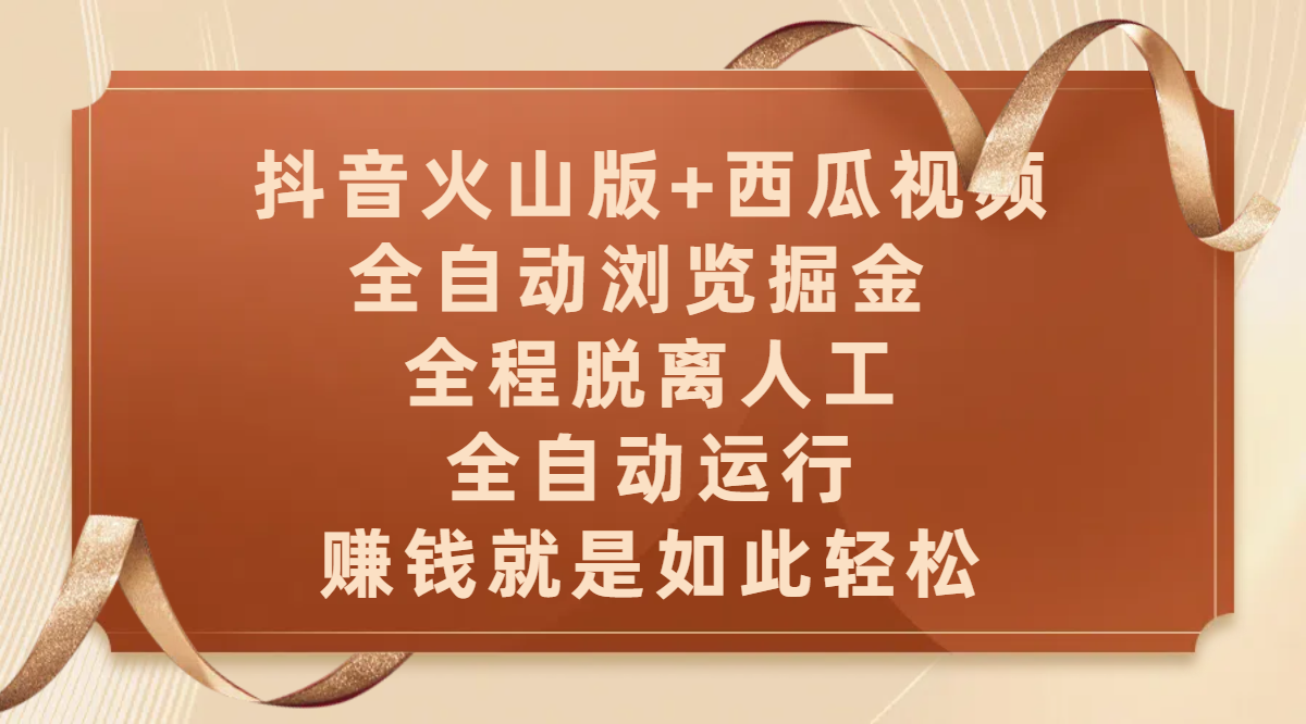 抖音火山版+西瓜视频双平台，全自动浏览掘金 ，全程脱离人工，全自动运行，赚钱就是如此轻松-掘金计划