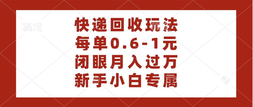 快递回收自助玩法，每单收益0.6到1元，闭眼也能月入一万，适合新手小白-掘金计划