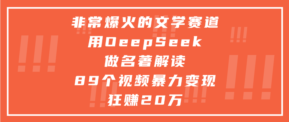 非常爆火的文学赛道，用deepseek做名著解读， 89个视频暴力变现狂赚20万-掘金计划