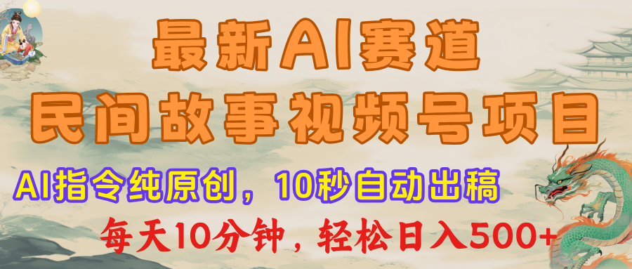 最新AI民间故事，视频号赛道，每日10分钟，轻松日入500+-掘金计划