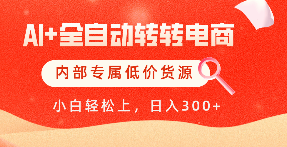 【AI+全自动转转电商】内部专属低价货源，全网首发，单日轻松变现500+-掘金计划