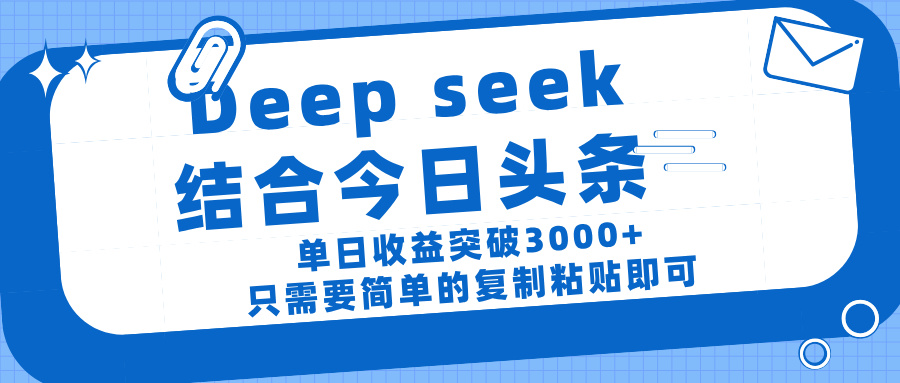 deep seek 结 合今日 头 条， 单 日收 益突破 3000+ ， 只需要 简单 的复制粘贴 即可-掘金计划