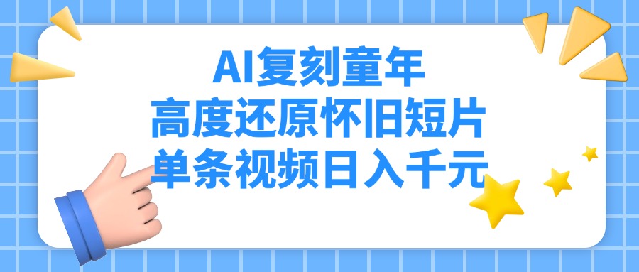 AI复刻童年，高度还原怀旧短片，单条视频日入千元-掘金计划